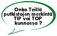 Onko teill� putkistojen merkint� TIP vai TOP -kunnossa?